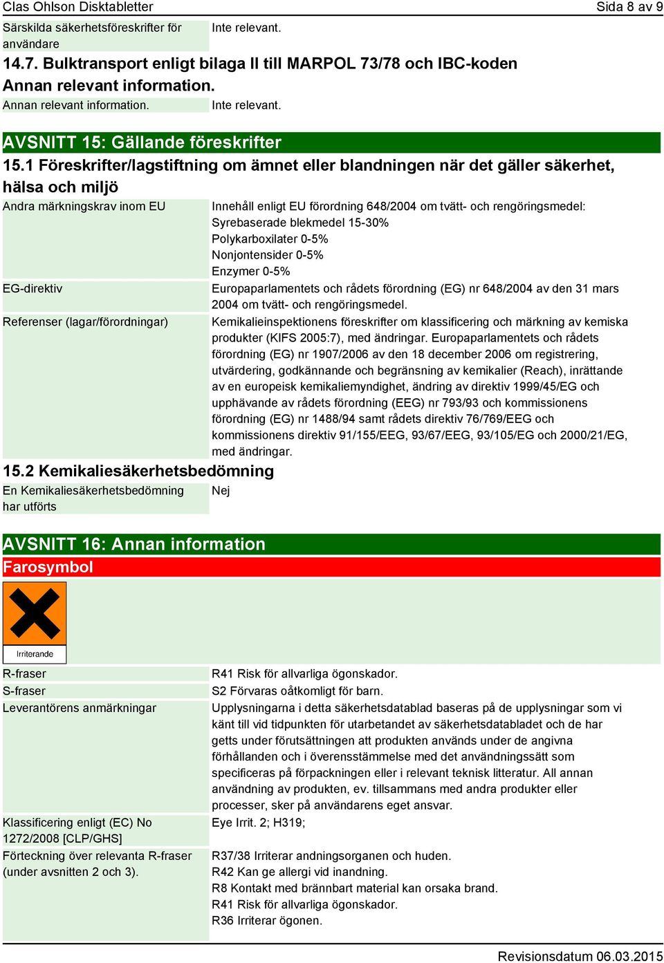 1 Föreskrifter/lagstiftning om ämnet eller blandningen när det gäller säkerhet, hälsa och miljö Andra märkningskrav inom EU EG-direktiv Referenser (lagar/förordningar) 15.