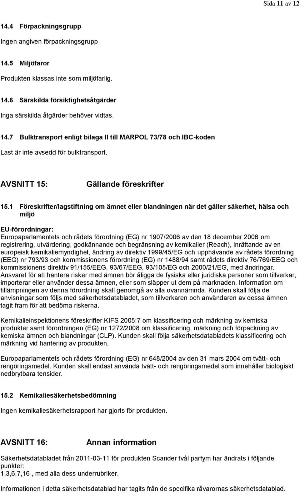 1 Föreskrifter/lagstiftning om ämnet eller blandningen när det gäller säkerhet, hälsa och miljö EU-förordningar: Europaparlamentets och rådets förordning (EG) nr 1907/2006 av den 18 december 2006 om