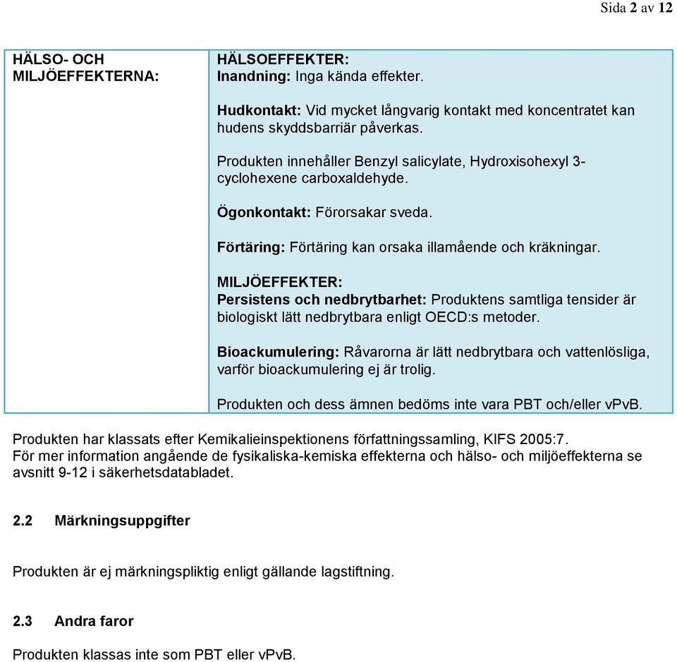 MILJÖEFFEKTER: Persistens och nedbrytbarhet: Produktens samtliga tensider är biologiskt lätt nedbrytbara enligt OECD:s metoder.