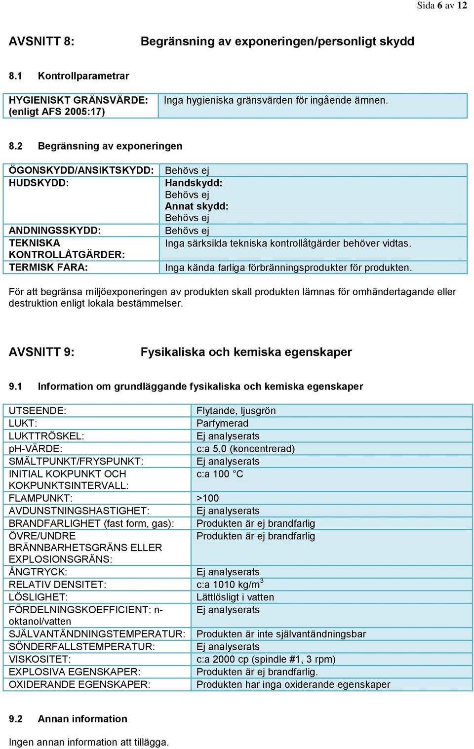 1 Kontrollparametrar HYGIENISKT GRÄNSVÄRDE: (enligt AFS 2005:17) Inga hygieniska gränsvärden för ingående ämnen. 8.