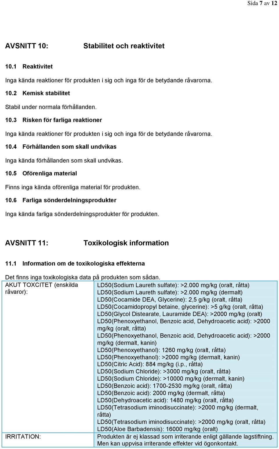 10.6 Farliga sönderdelningsprodukter Inga kända farliga sönderdelningsprodukter för produkten. AVSNITT 11: Toxikologisk information 11.