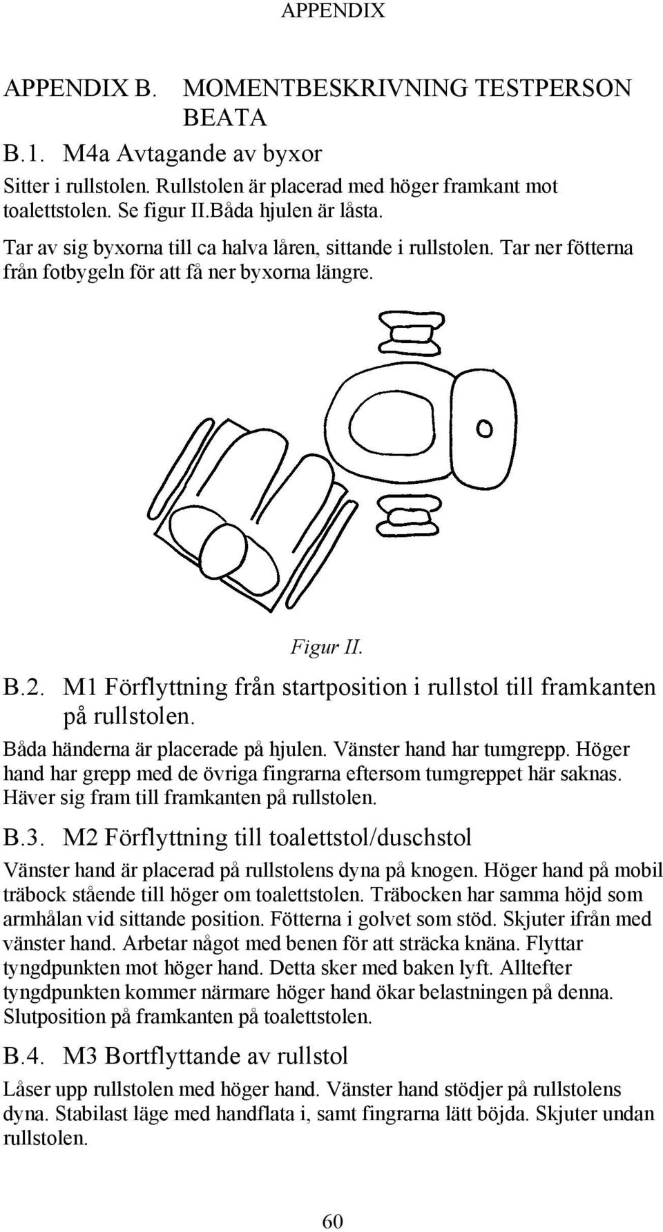 M1 Förflyttning från startposition i rullstol till framkanten på rullstolen. Båda händerna är placerade på hjulen. Vänster hand har tumgrepp.