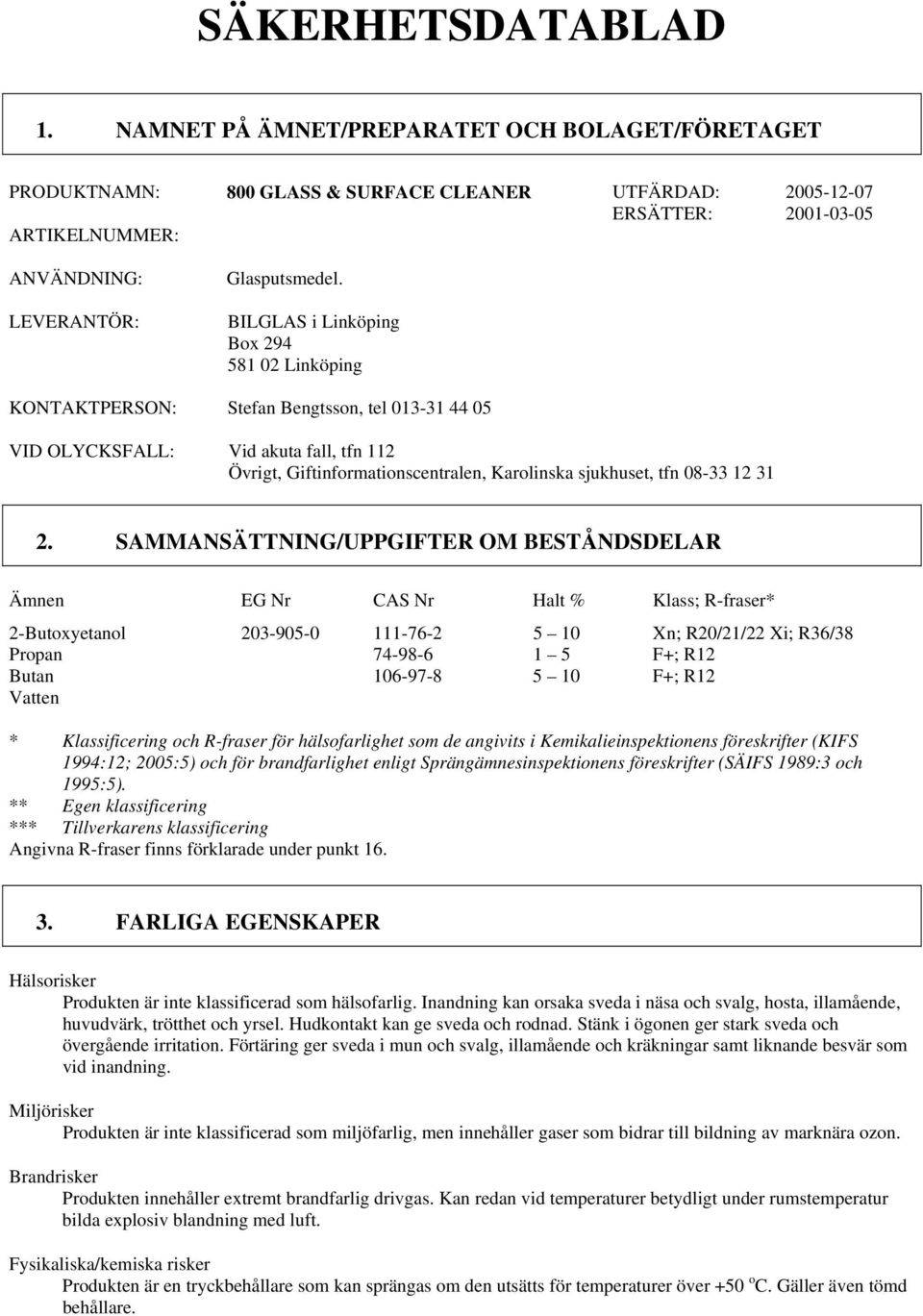 BILGLAS i Linköping Box 294 581 02 Linköping KONTAKTPERSON: Stefan Bengtsson, tel 013-31 44 05 VID OLYCKSFALL: Vid akuta fall, tfn 112 Övrigt, Giftinformationscentralen, Karolinska sjukhuset, tfn