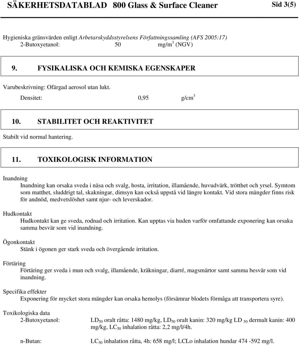 TOXIKOLOGISK INFORMATION Inandning Inandning kan orsaka sveda i näsa och svalg, hosta, irritation, illamående, huvudvärk, trötthet och yrsel.