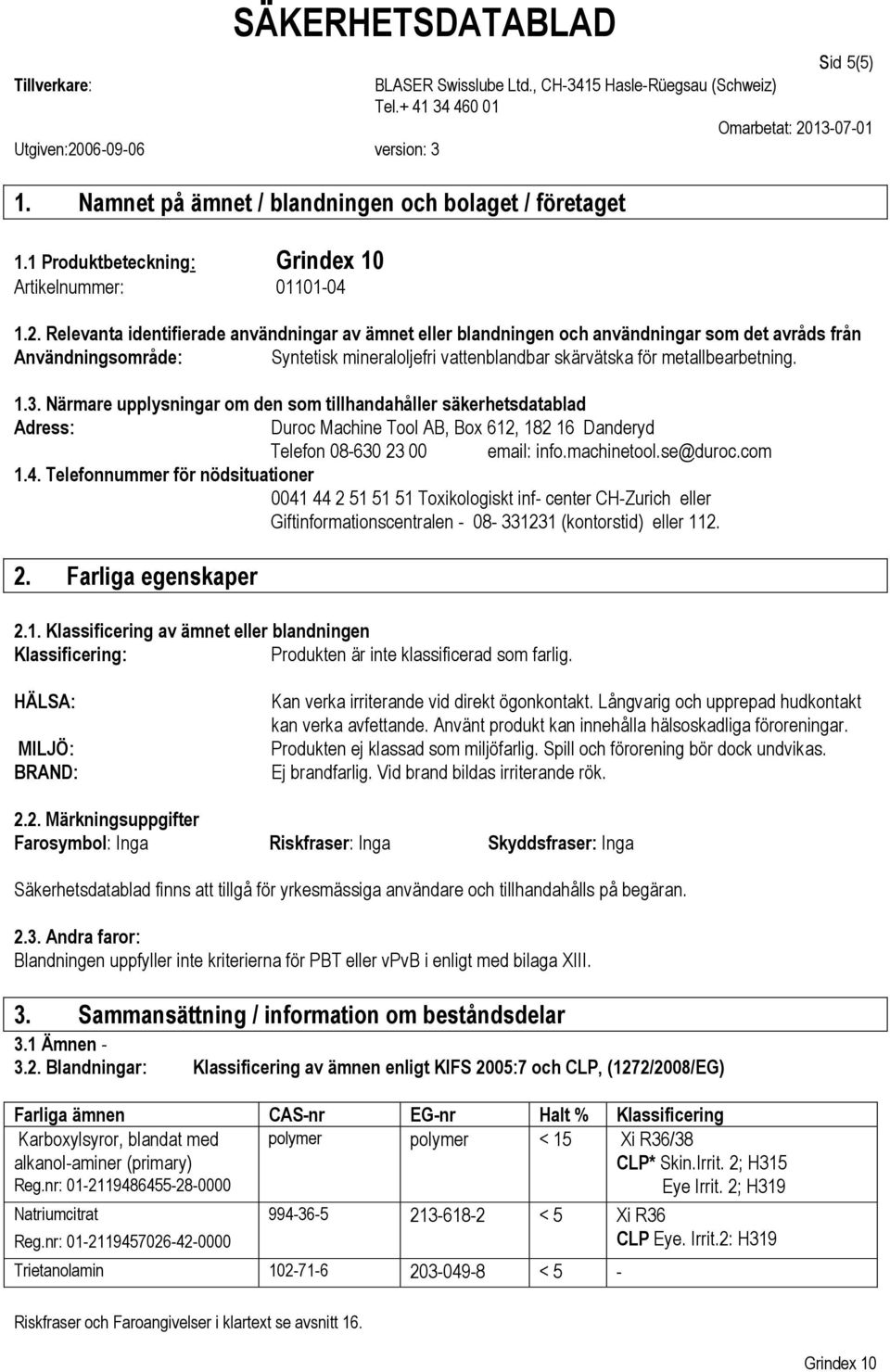 Närmare upplysningar om den som tillhandahåller säkerhetsdatablad Adress: Duroc Machine Tool AB, Box 612, 182 16 Danderyd Telefon 08-630 23 00 email: info.machinetool.se@duroc.com 1.4.