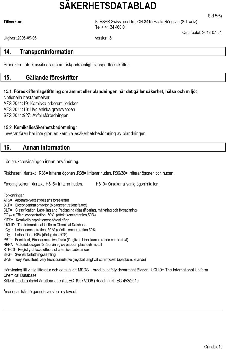 16. Annan information Läs bruksanvisningen innan användning. Riskfraser i klartext: R36= Irriterar ögonen.r38= Irriterar huden. R36/38= Irriterar ögonen och huden.