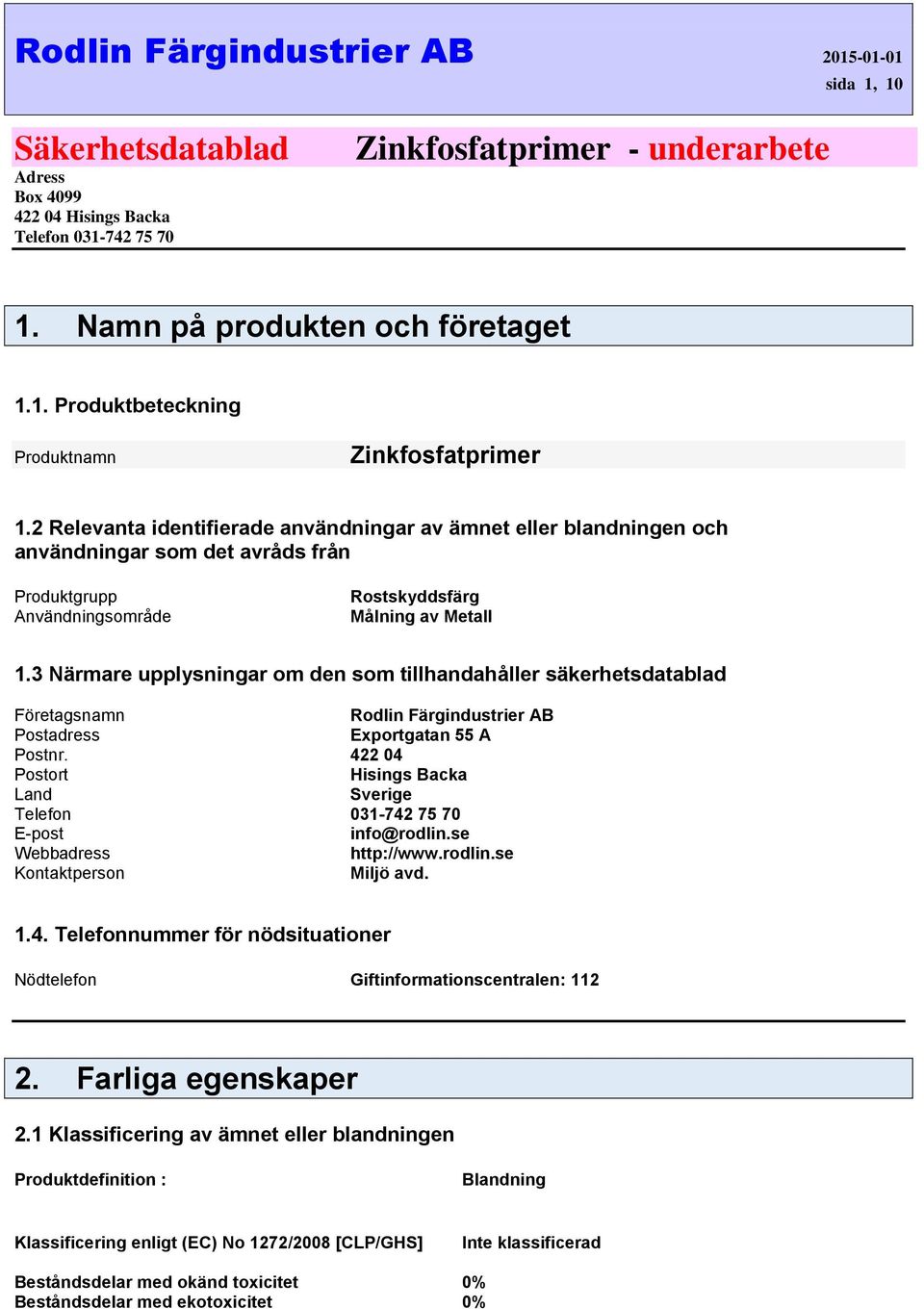 3 Närmare upplysningar om den som tillhandahåller säkerhetsdatablad Företagsnamn Rodlin Färgindustrier AB Postadress Exportgatan 55 A Postnr.