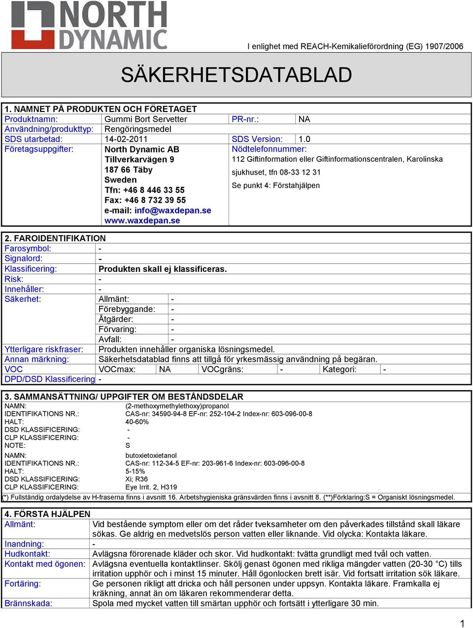 0 Företagsuppgifter: North Dynamic AB Tillverkarvägen 9 Nödtelefonnummer: 112 Giftinformation eller Giftinformationscentralen, Karolinska 187 66 Täby sjukhuset, tfn 08-33 12 31 Sweden Se punkt 4: