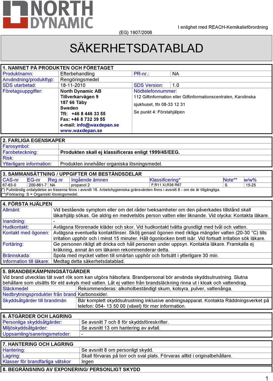 0 Företagsuppgifter: North Dynamic AB Tillverkarvägen 9 Nödtelefonnummer: 112 Giftinformation eller Giftinformationscentralen, Karolinska 187 66 Täby sjukhuset, tfn 08-33 12 31 Sweden Tfl: +46 8 446