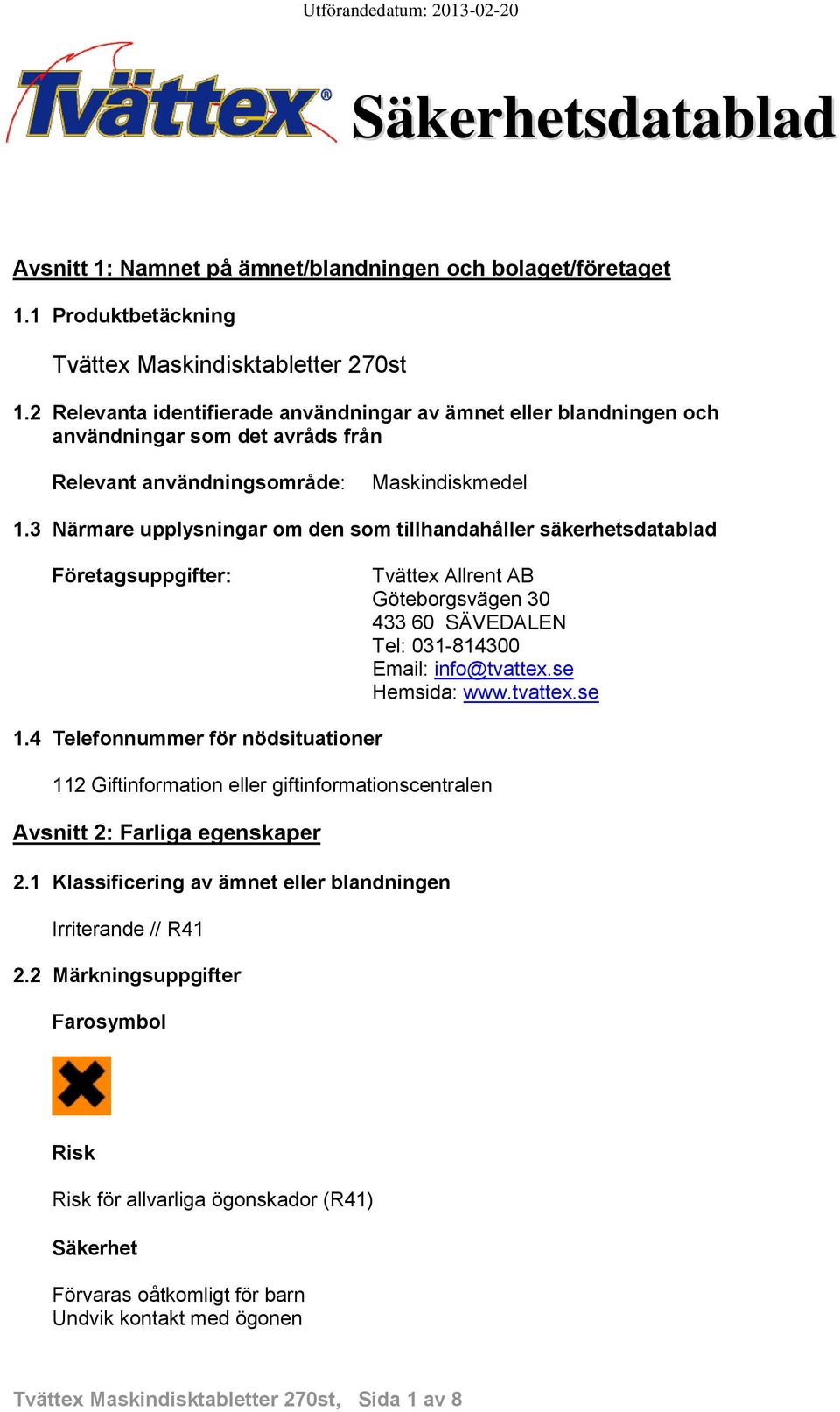 3 Närmare upplysningar om den som tillhandahåller säkerhetsdatablad Företagsuppgifter: Tvättex Allrent AB Göteborgsvägen 30 433 60 SÄVEDALEN Tel: 031-814300 Email: info@tvattex.se Hemsida: www.