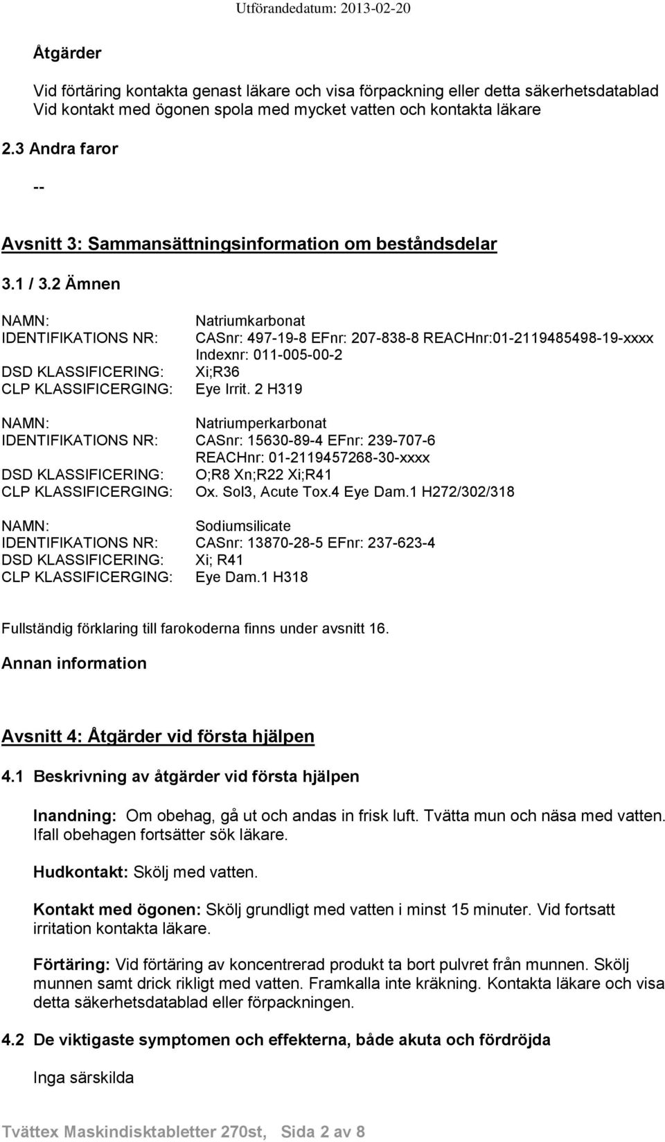 2 Ämnen NAMN: IDENTIFIKATIONS NR: DSD KLASSIFICERING: CLP KLASSIFICERGING: Natriumkarbonat CASnr: 497-19-8 EFnr: 207-838-8 REACHnr:01-2119485498-19-xxxx Indexnr: 011-005-00-2 Xi;R36 Eye Irrit.