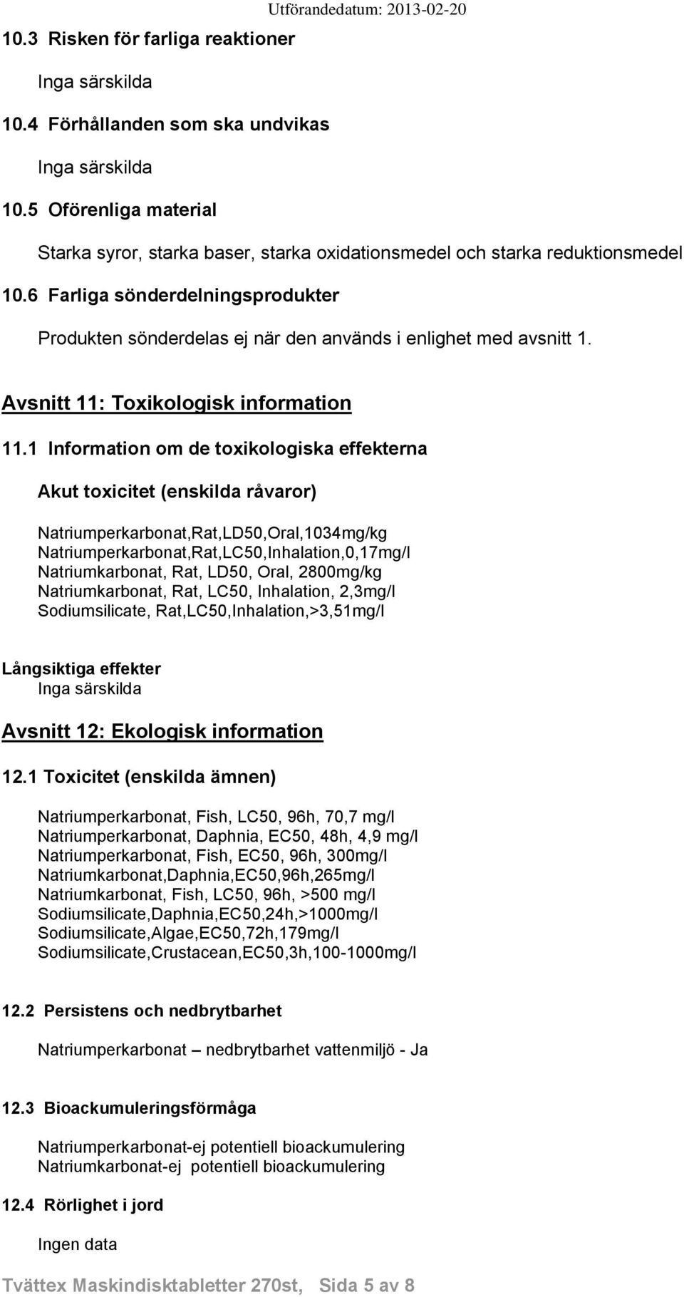 1 Information om de toxikologiska effekterna Akut toxicitet (enskilda råvaror) Natriumperkarbonat,Rat,LD50,Oral,1034mg/kg Natriumperkarbonat,Rat,LC50,Inhalation,0,17mg/l Natriumkarbonat, Rat, LD50,