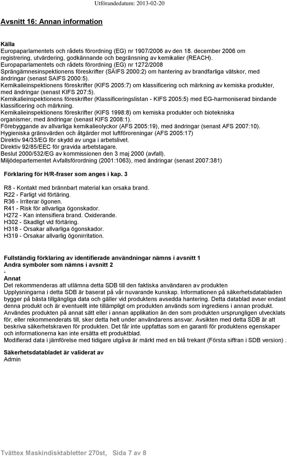 Kemikalieinspektionens föreskrifter (KIFS 2005:7) om klassificering och märkning av kemiska produkter, med ändringar (senast KIFS 207:5).