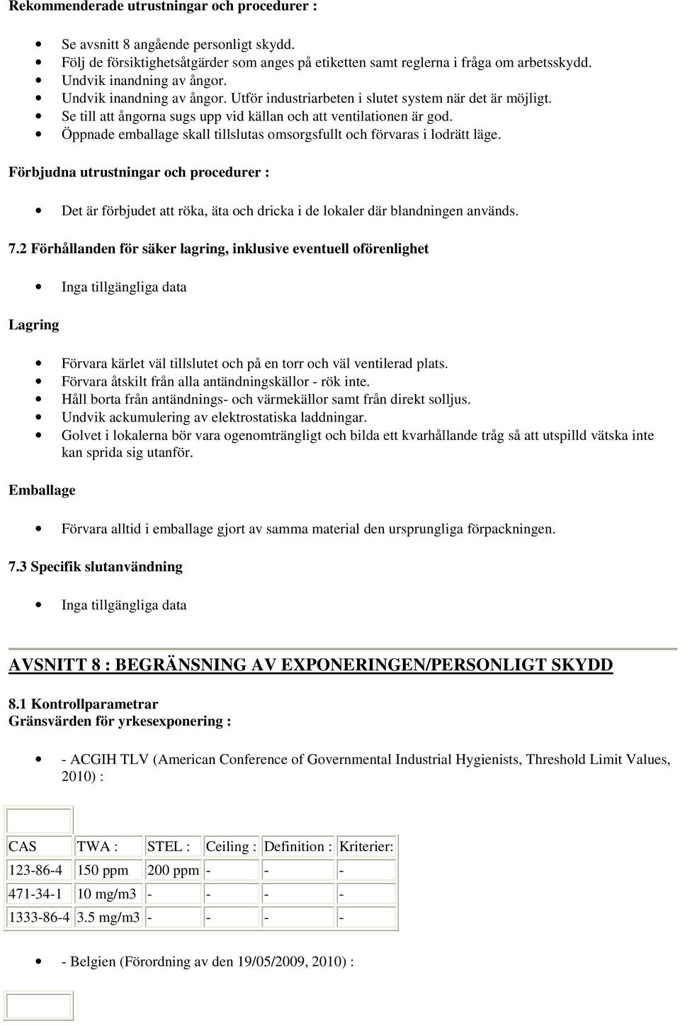 Öppnade emballage skall tillslutas omsorgsfullt och förvaras i lodrätt läge. Förbjudna utrustningar och procedurer : Det är förbjudet att röka, äta och dricka i de lokaler där blandningen används. 7.