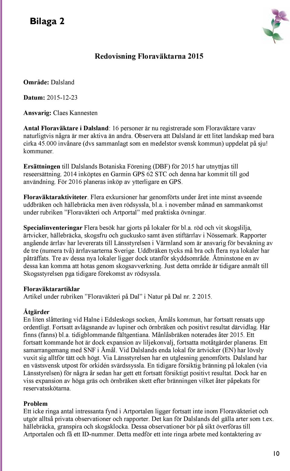 Ersättningen till Dalslands Botaniska Förening (DBF) för 2015 har utnyttjas till reseersättning. 2014 inköptes en Garmin GPS 62 STC och denna har kommit till god användning.