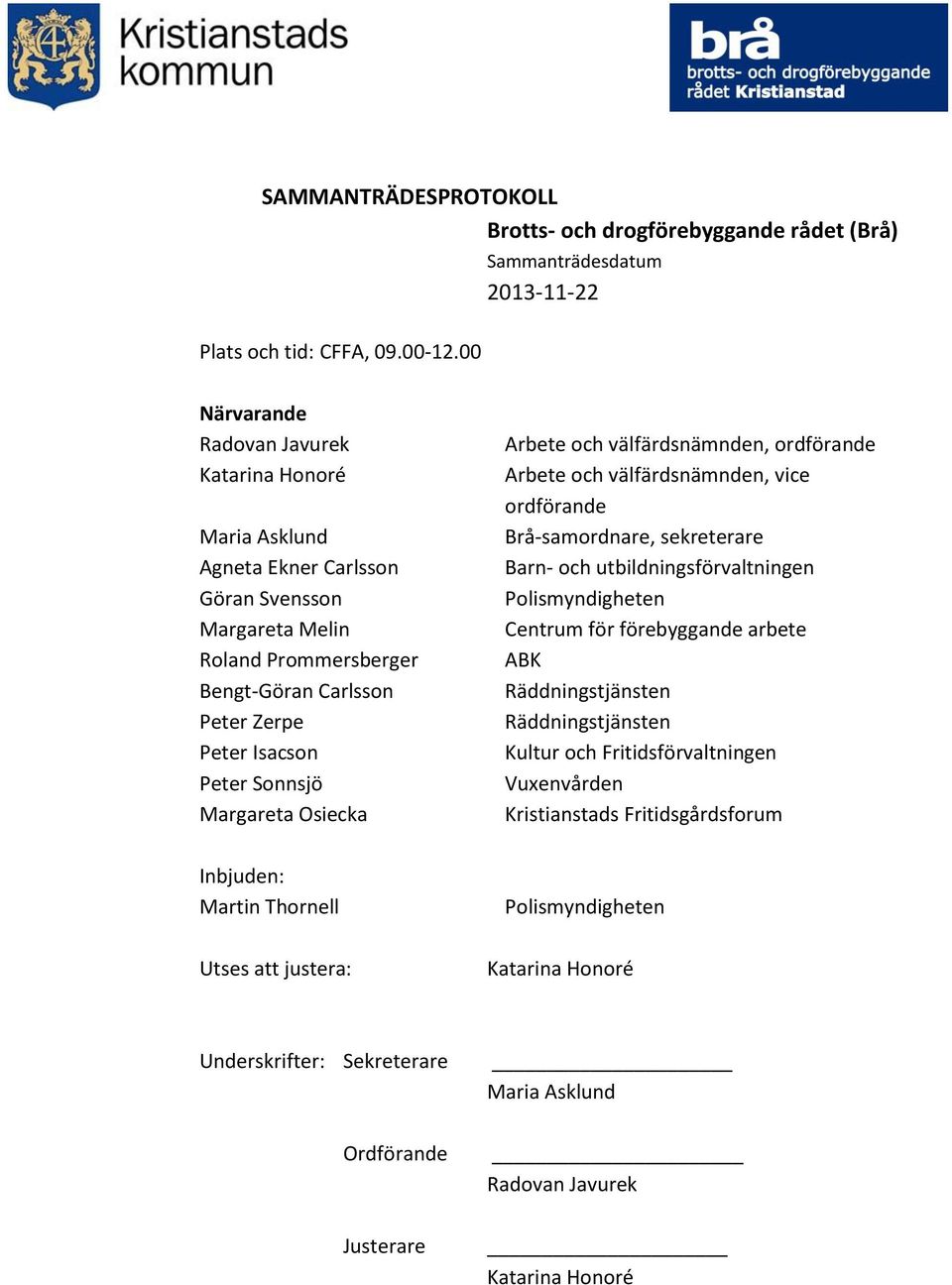 Peter Sonnsjö Margareta Osiecka Inbjuden: Martin Thornell Utses att justera: Arbete och välfärdsnämnden, ordförande Arbete och välfärdsnämnden, vice ordförande Brå-samordnare,