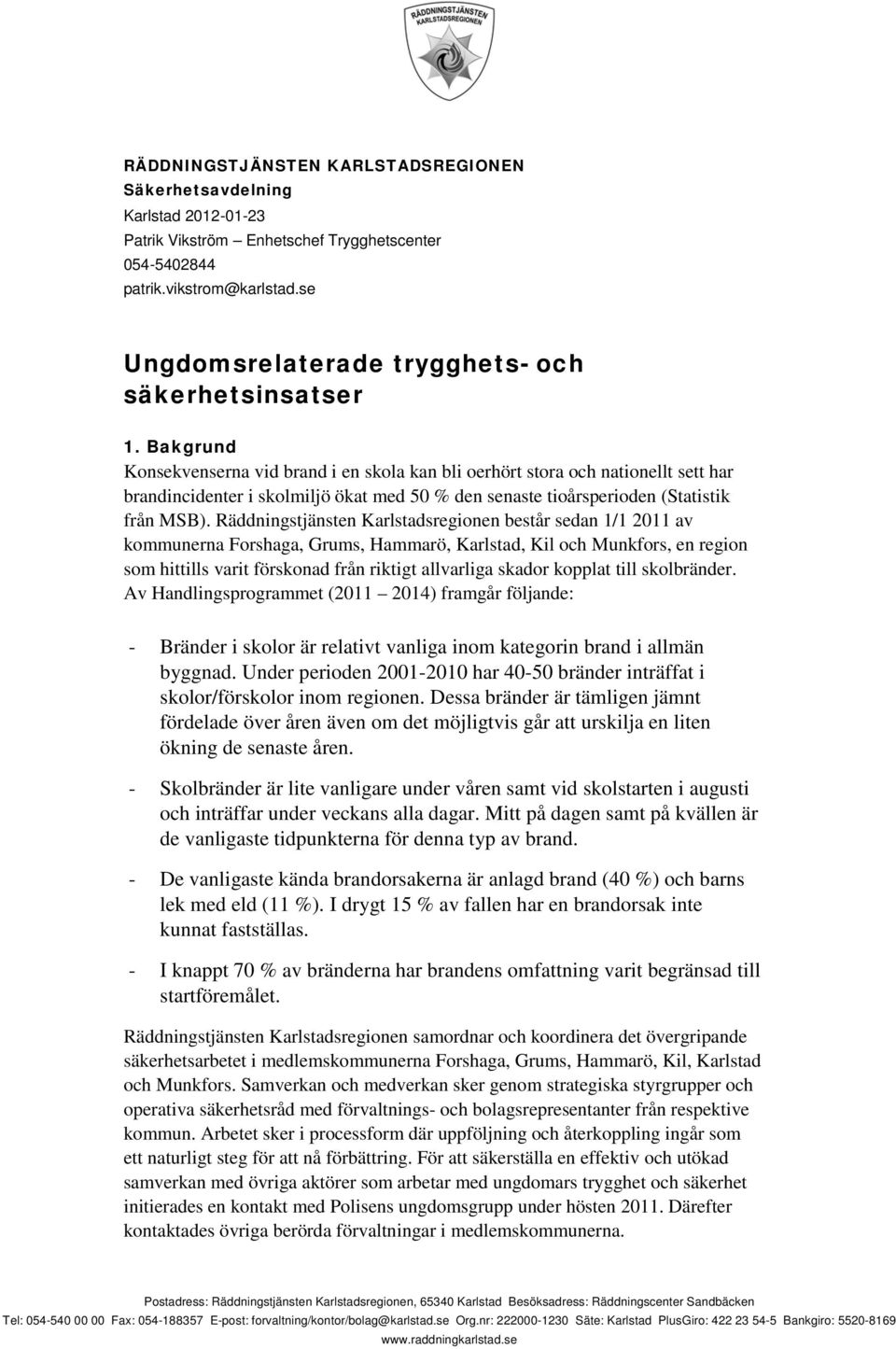 Bakgrund Konsekvenserna vid brand i en skola kan bli oerhört stora och nationellt sett har brandincidenter i skolmiljö ökat med 50 % den senaste tioårsperioden (Statistik från MSB).