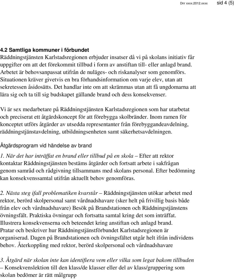 brand. Arbetet är behovsanpassat utifrån de nuläges- och riskanalyser som genomförs. Situationen kräver givetvis en bra förhandsinformation om varje elev, utan att sekretessen åsidosätts.