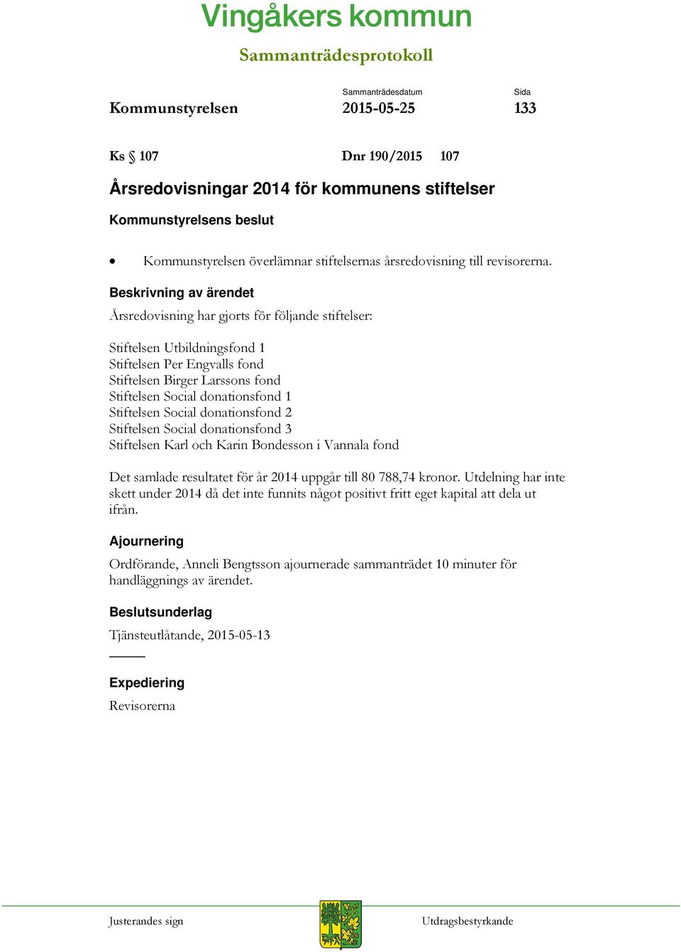 donationsfond 2 Stiftelsen Social donationsfond 3 Stiftelsen Karl och Karin Bondesson i Vannala fond Det samlade resultatet för år 2014 uppgår till 80 788,74 kronor.