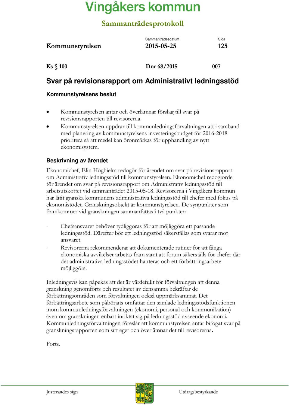 Kommunstyrelsen uppdrar till kommunledningsförvaltningen att i samband med planering av kommunstyrelsens investeringsbudget för 2016-2018 prioritera så att medel kan öronmärkas för upphandling av