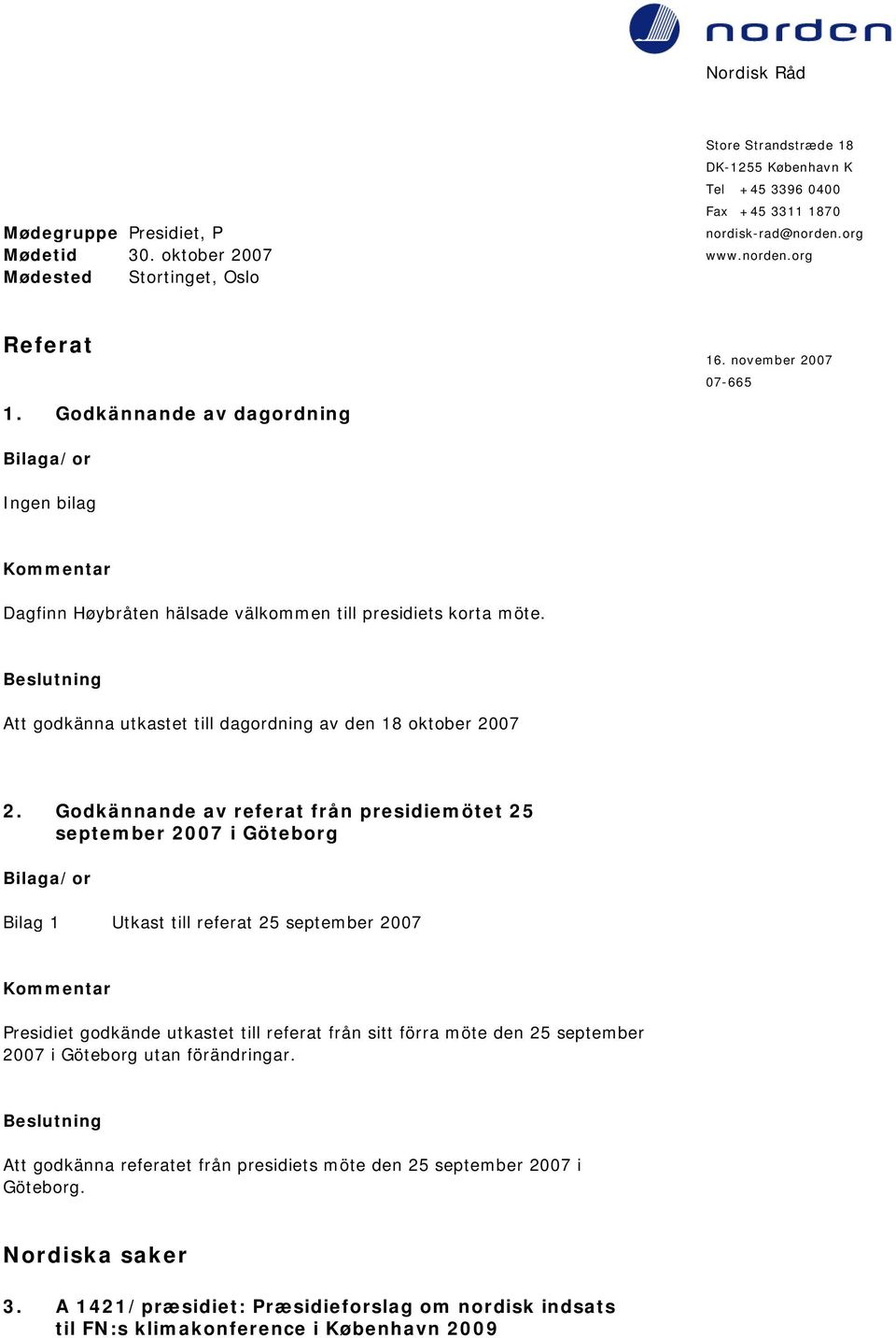 Godkännande av referat från presidiemötet 25 september 2007 i Göteborg Utkast till referat 25 september 2007 Presidiet godkände utkastet till referat från sitt förra möte den 25 september 2007 i