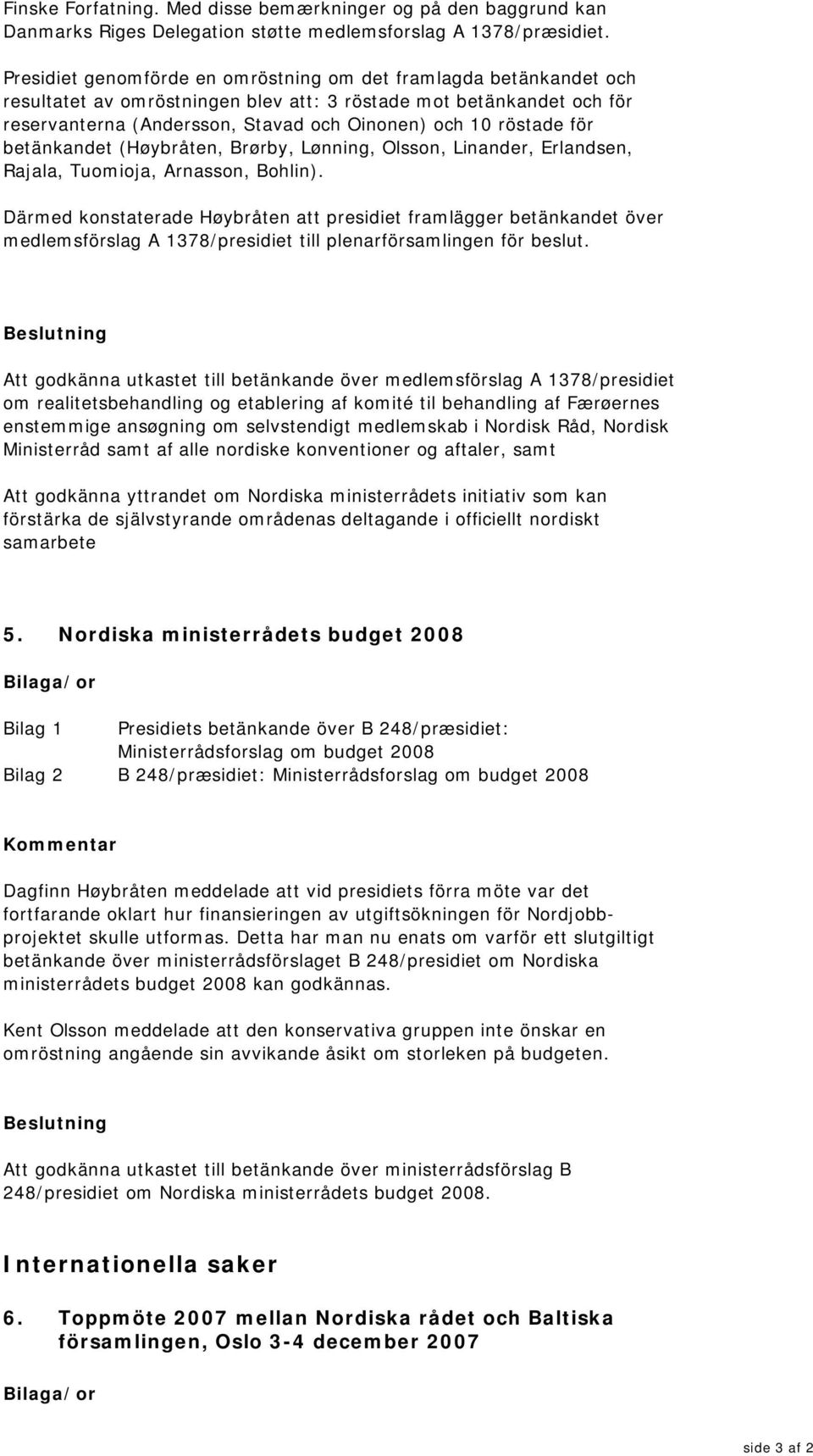 för betänkandet (Høybråten, Brørby, Lønning, Olsson, Linander, Erlandsen, Rajala, Tuomioja, Arnasson, Bohlin).