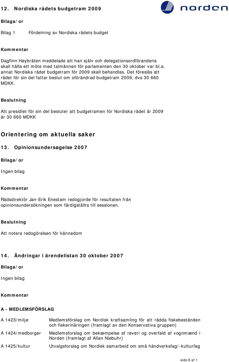 Att presidiet för sin del besluter att budgetramen för Nordiska rådet år 2009 är 30 660 MDKK Orientering om aktuella saker 13.