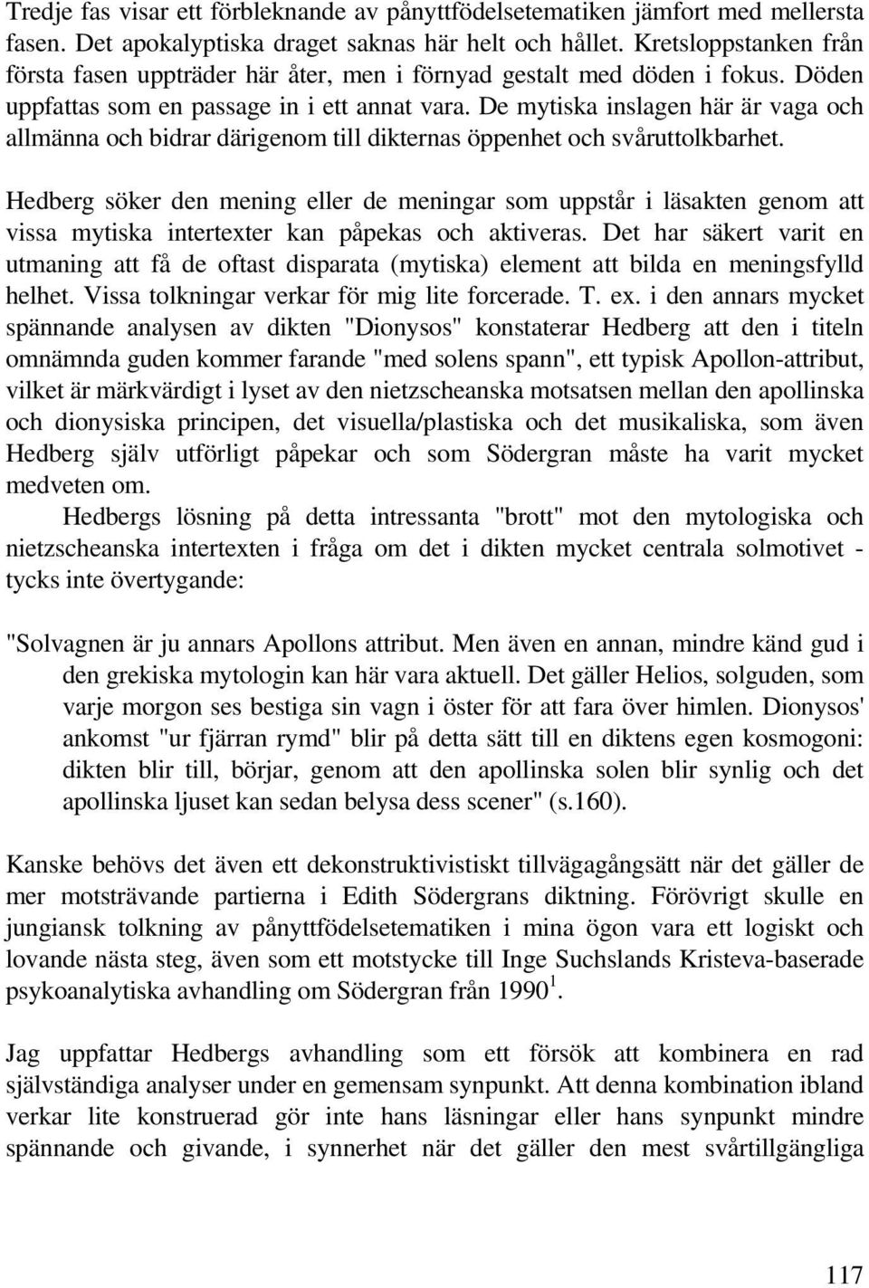 De mytiska inslagen här är vaga och allmänna och bidrar därigenom till dikternas öppenhet och svåruttolkbarhet.