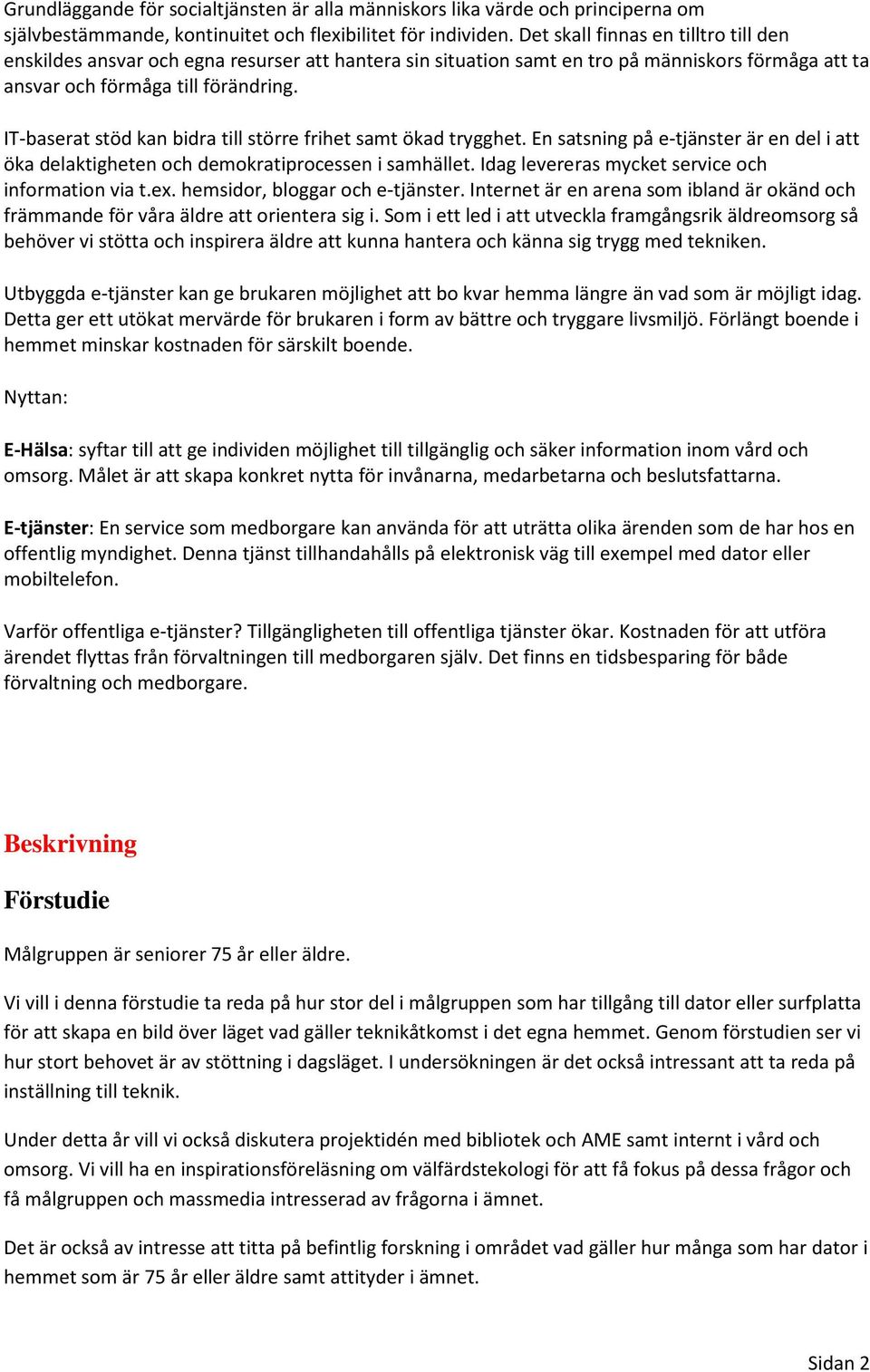 IT-baserat stöd kan bidra till större frihet samt ökad trygghet. En satsning på e-tjänster är en del i att öka delaktigheten och demokratiprocessen i samhället.