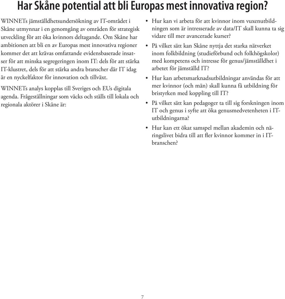 Om Skåne har ambitionen att bli en av Europas mest innovativa regioner kommer det att krävas omfattande evidensbaserade insatser för att minska segregeringen inom IT: dels för att stärka IT-klustret,