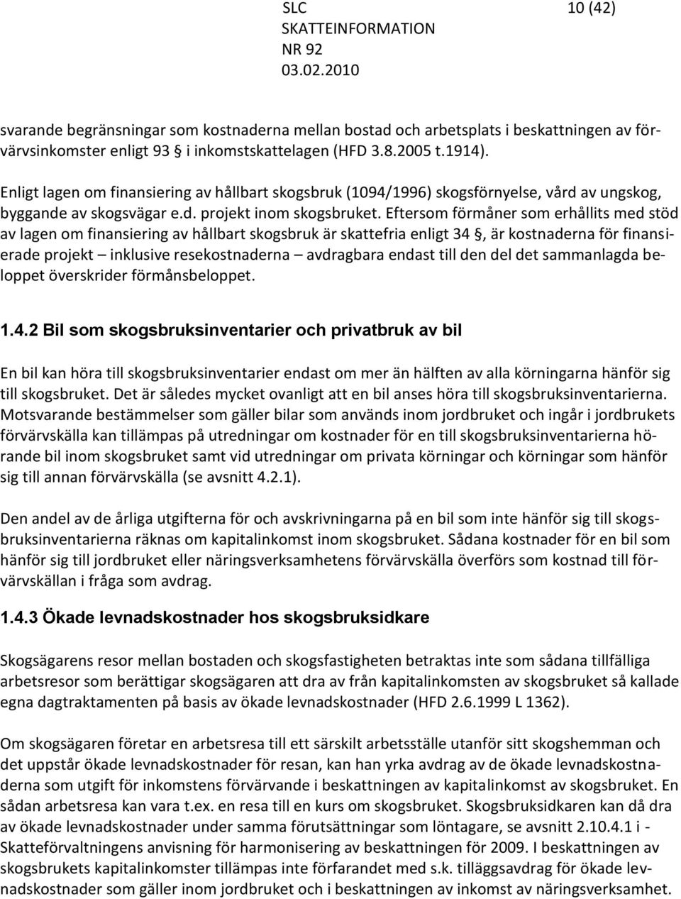 Eftersom förmåner som erhållits med stöd av lagen om finansiering av hållbart skogsbruk är skattefria enligt 34, är kostnaderna för finansierade projekt inklusive resekostnaderna avdragbara endast