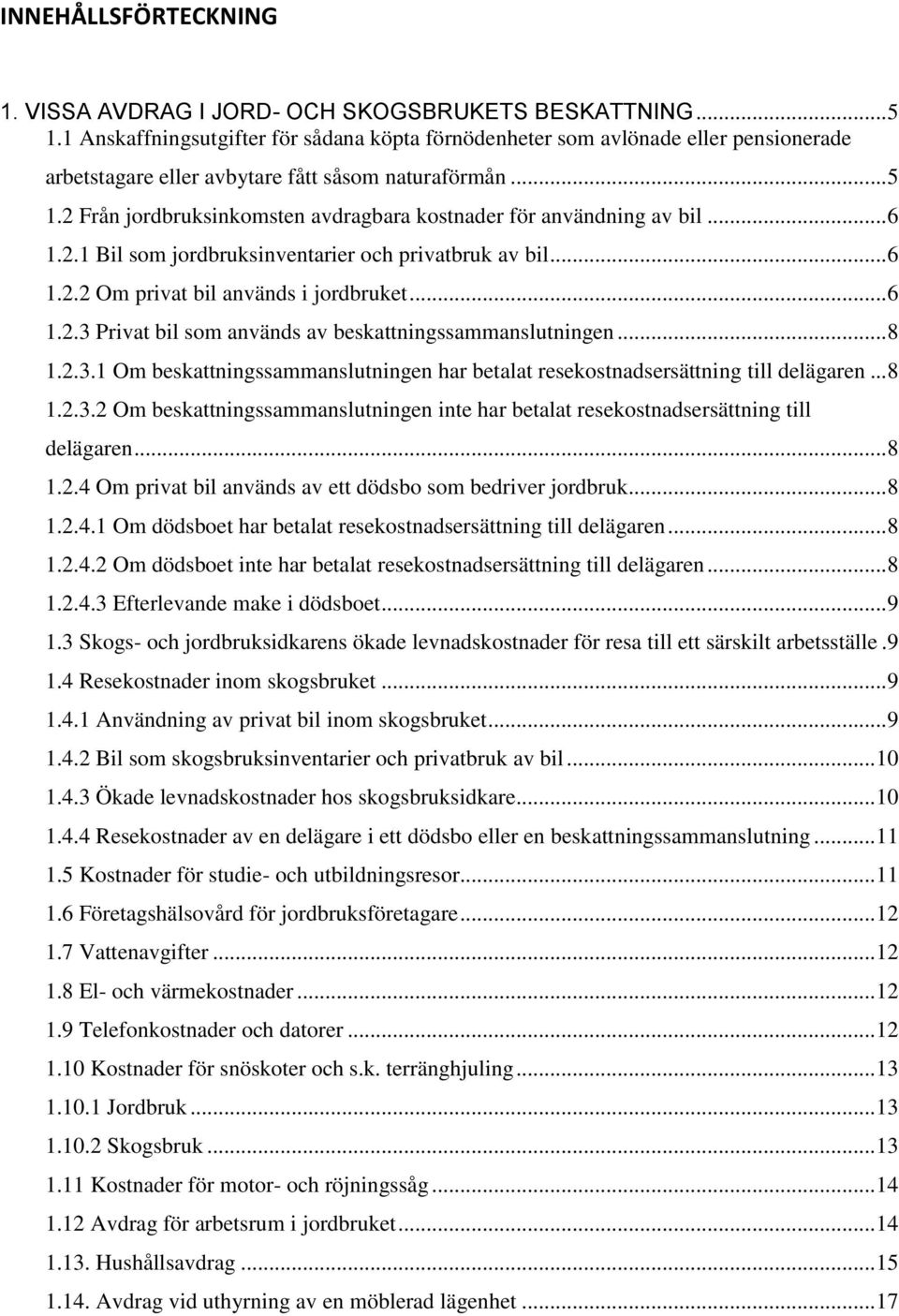 2 Från jordbruksinkomsten avdragbara kostnader för användning av bil... 6 1.2.1 Bil som jordbruksinventarier och privatbruk av bil... 6 1.2.2 Om privat bil används i jordbruket... 6 1.2.3 Privat bil som används av beskattningssammanslutningen.