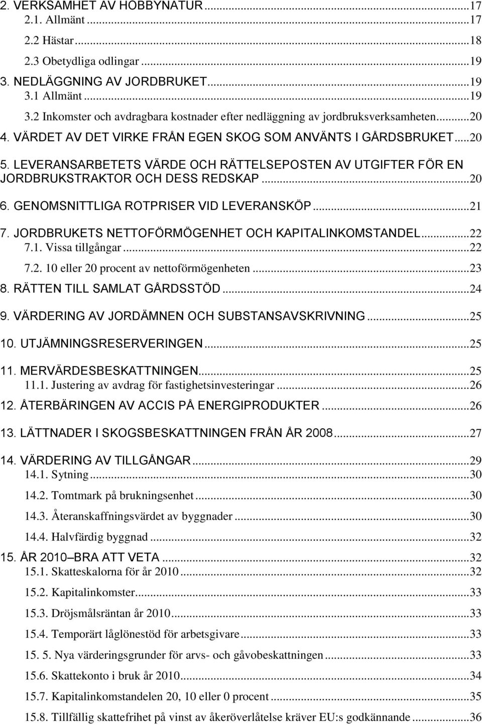 GENOMSNITTLIGA ROTPRISER VID LEVERANSKÖP... 21 7. JORDBRUKETS NETTOFÖRMÖGENHET OCH KAPITALINKOMSTANDEL... 22 7.1. Vissa tillgångar... 22 7.2. 10 eller 20 procent av nettoförmögenheten... 23 8.