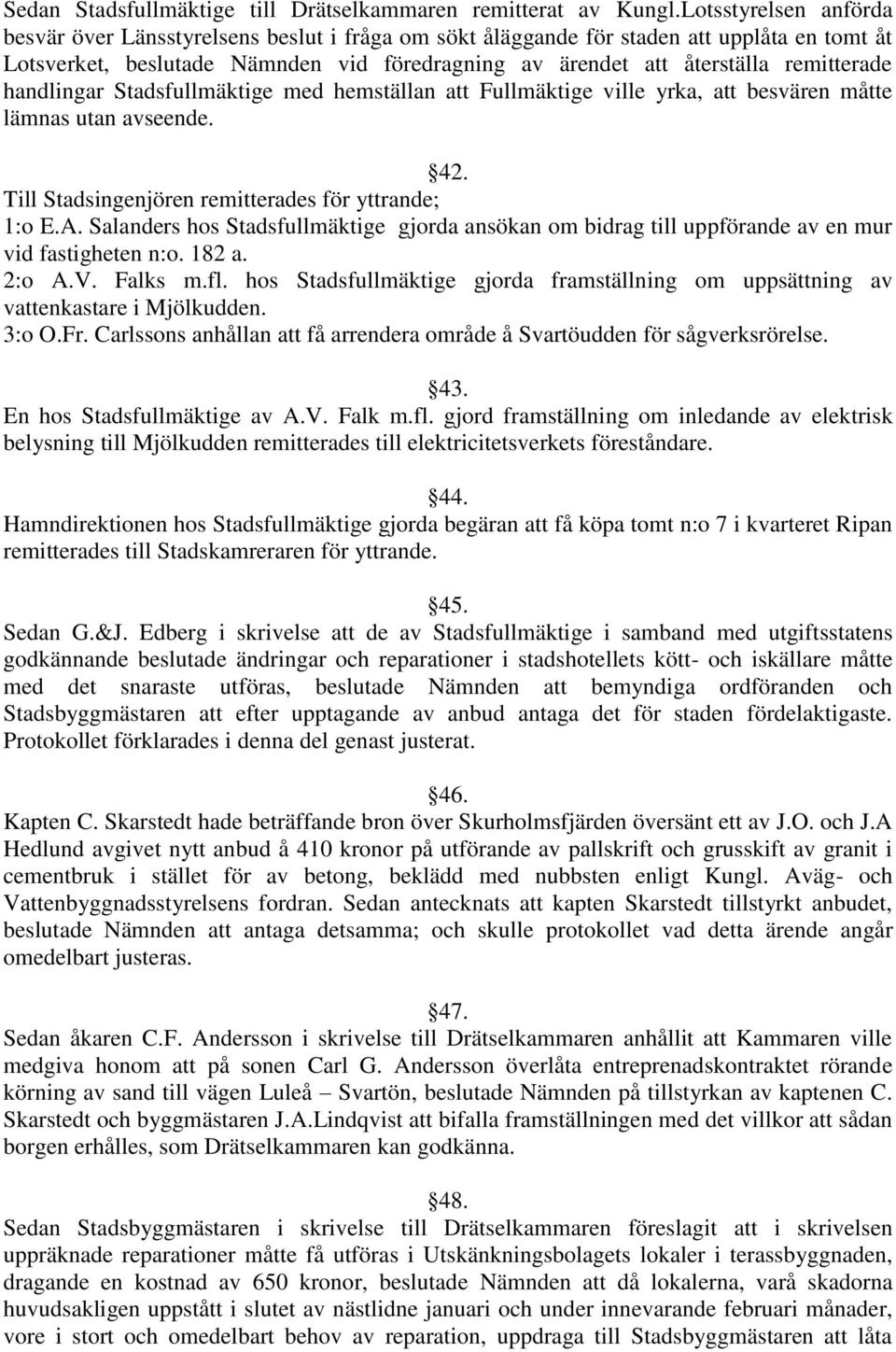 remitterade handlingar Stadsfullmäktige med hemställan att Fullmäktige ville yrka, att besvären måtte lämnas utan avseende. 42. Till Stadsingenjören remitterades för yttrande; 1:o E.A.