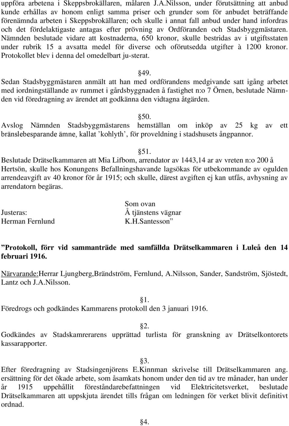 hand infordras och det fördelaktigaste antagas efter prövning av Ordföranden och Stadsbyggmästaren.