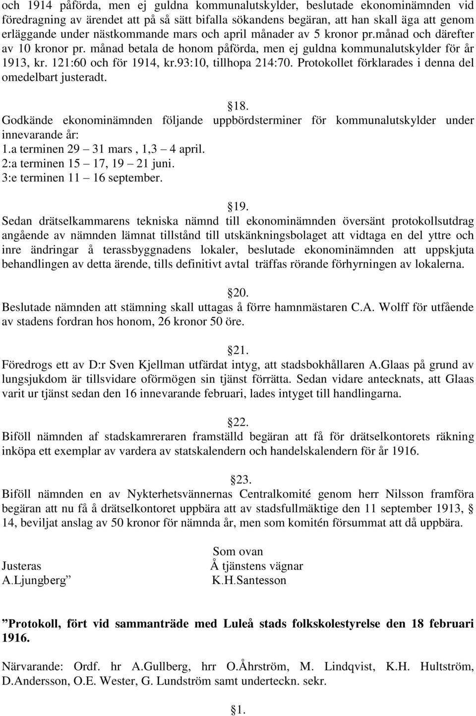 93:10, tillhopa 214:70. Protokollet förklarades i denna del omedelbart justeradt. 18. Godkände ekonominämnden följande uppbördsterminer för kommunalutskylder under innevarande år: 1.