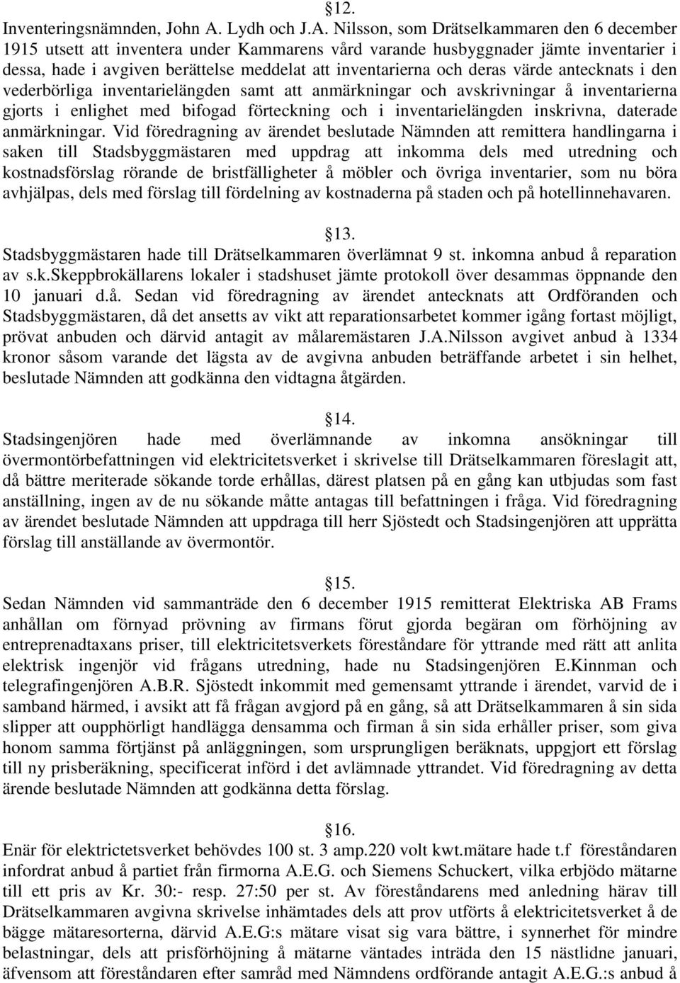 Nilsson, som Drätselkammaren den 6 december 1915 utsett att inventera under Kammarens vård varande husbyggnader jämte inventarier i dessa, hade i avgiven berättelse meddelat att inventarierna och