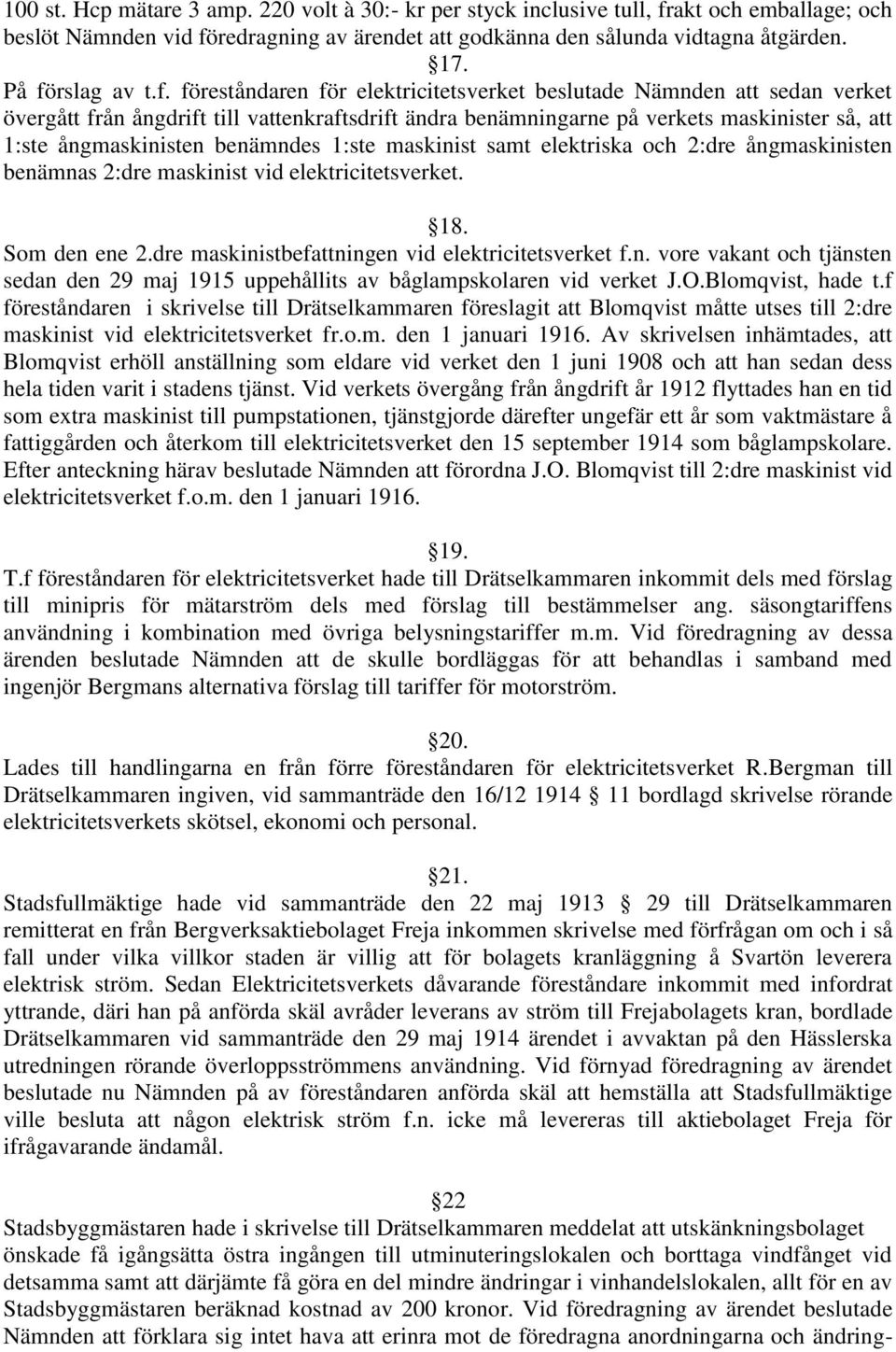 ångmaskinisten benämndes 1:ste maskinist samt elektriska och 2:dre ångmaskinisten benämnas 2:dre maskinist vid elektricitetsverket. 18. Som den ene 2.