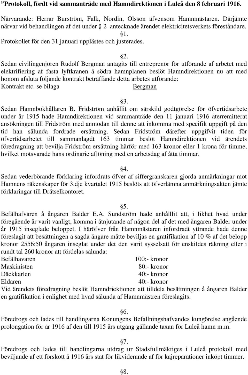 antecknade ärendet elektricitetsverkets föreståndare. 1. Protokollet för den 31 januari upplästes och justerades. 2.