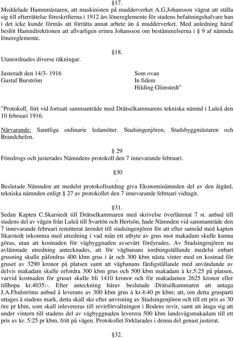 Med anledning häraf beslöt Hamndirektionen att allvarligen erinra Johansson om bestämmelserna i 9 af nämnda lönereglemente. Utanordnades diverse räkningar. 18.