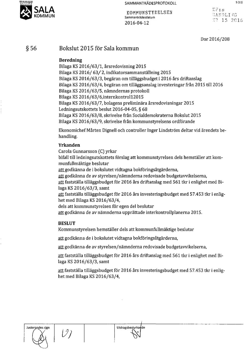 2016 års driftanslag Bilaga KS 2016/63/4, begäran om tilläggsanslag investeringar från till 2016 Bilaga KS 2016/63/5, nämndernas protokoll Bilaga KS 2016/63/6,internkontrol1 Bilaga KS 2016/63/7,