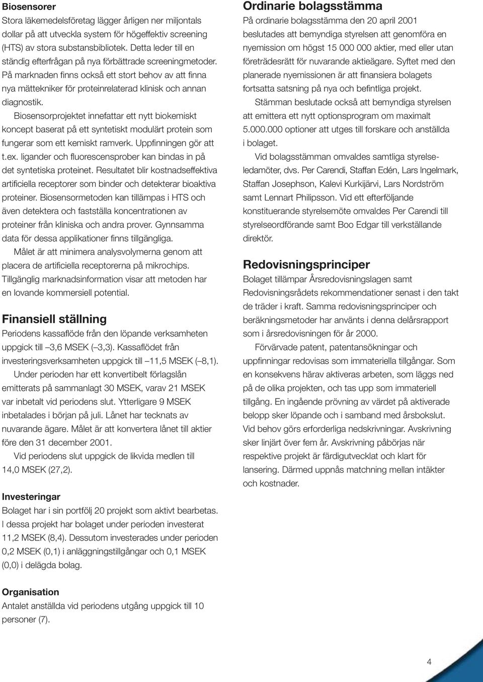 Biosensorprojektet innefattar ett nytt biokemiskt koncept baserat på ett syntetiskt modulärt protein som fungerar som ett kemiskt ramverk. Uppfinningen gör att t.ex.