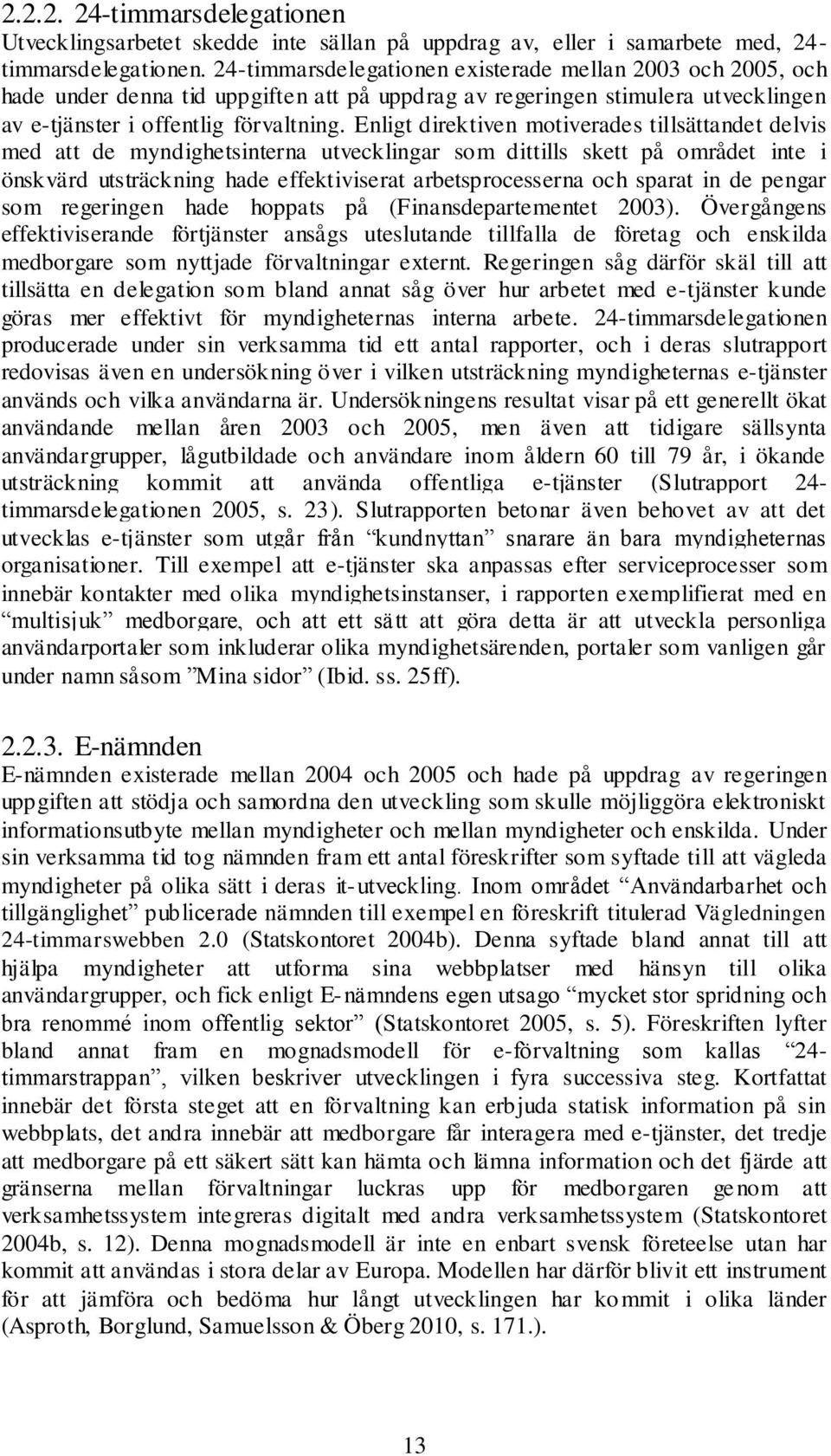 Enligt direktiven motiverades tillsättandet delvis med att de myndighetsinterna utvecklingar som dittills skett på området inte i önskvärd utsträckning hade effektiviserat arbetsprocesserna och