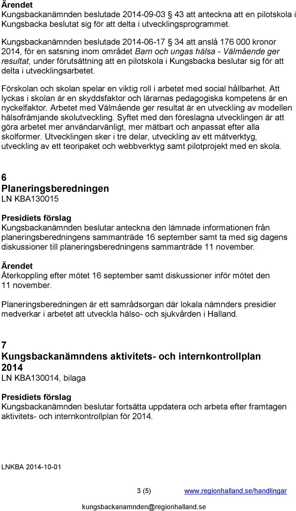 beslutar sig för att delta i utvecklingsarbetet. Förskolan och skolan spelar en viktig roll i arbetet med social hållbarhet.