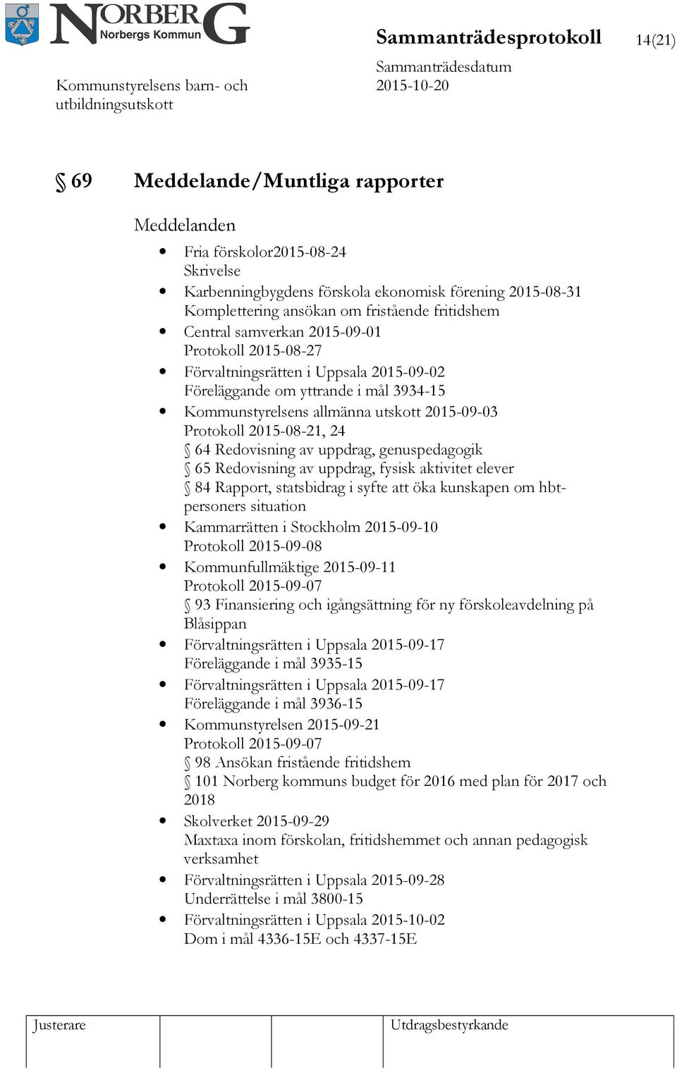 Protokoll 2015-08-21, 24 64 Redovisning av uppdrag, genuspedagogik 65 Redovisning av uppdrag, fysisk aktivitet elever 84 Rapport, statsbidrag i syfte att öka kunskapen om hbtpersoners situation