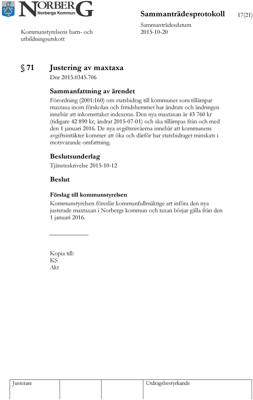 Den nya maxtaxan är 43 760 kr (tidigare 42 890 kr, ändrat 2015-07-01) och ska tillämpas från och med den 1 januari 2016.