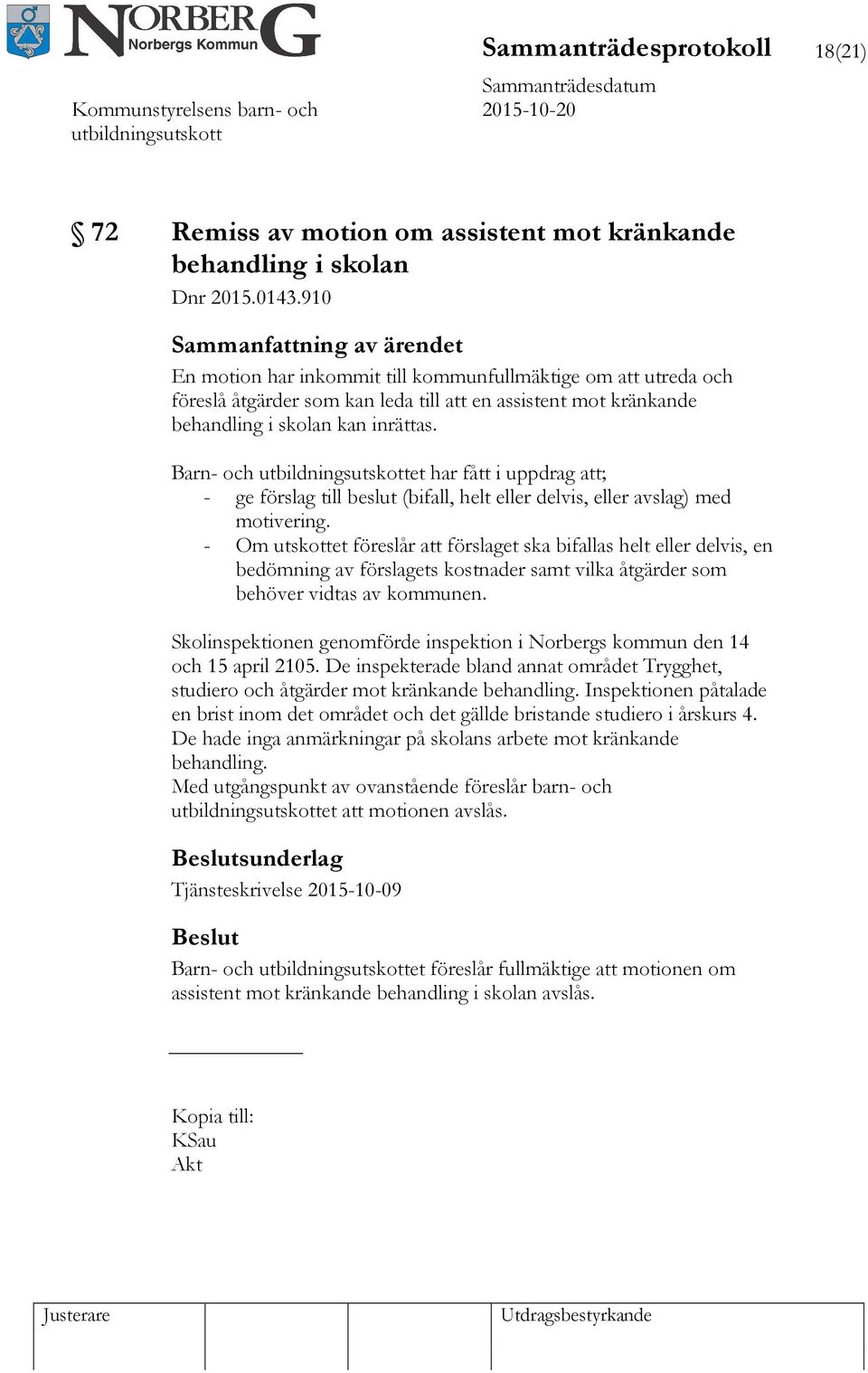 Barn- och et har fått i uppdrag att; - ge förslag till beslut (bifall, helt eller delvis, eller avslag) med motivering.