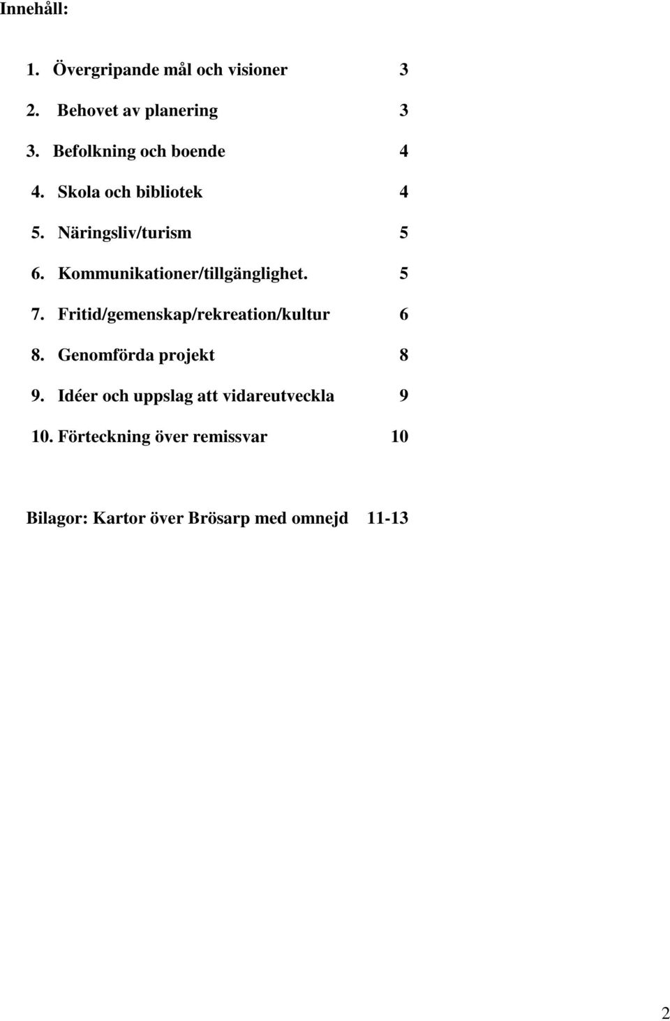 Kommunikationer/tillgänglighet. 5 7. Fritid/gemenskap/rekreation/kultur 6 8.