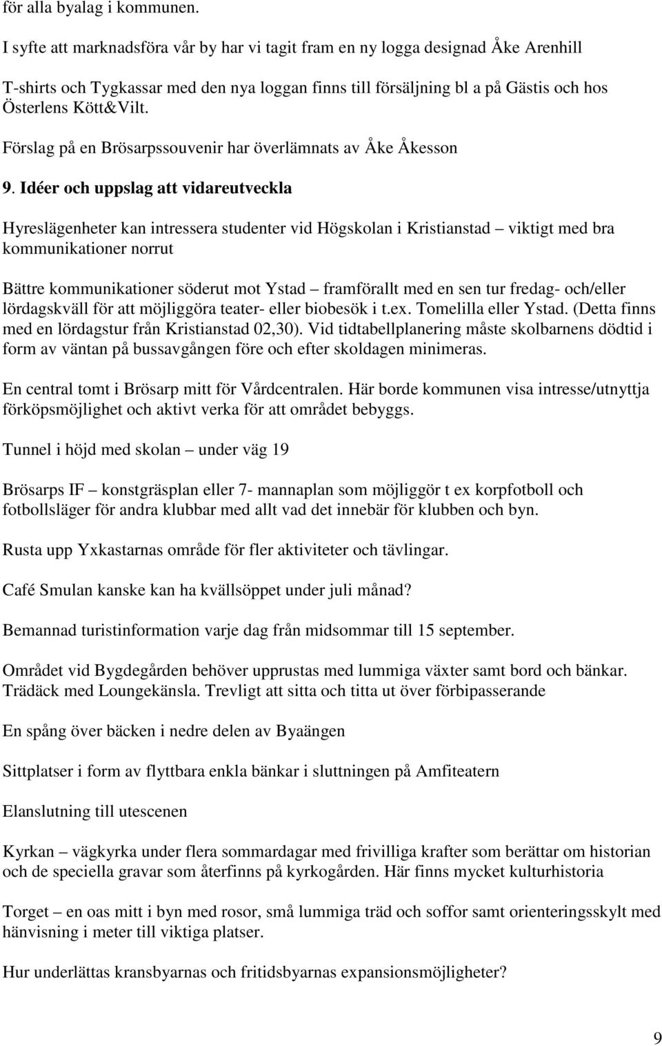 Förslag på en Brösarpssouvenir har överlämnats av Åke Åkesson 9.