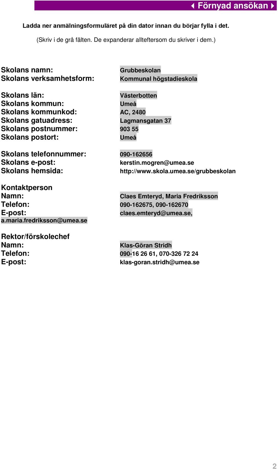 Skolans postnummer: 903 55 Skolans postort: Umeå Skolans telefonnummer: 090-162656 Skolans e-post: Skolans hemsida: Kontaktperson Namn: kerstin.mogren@umea.